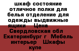 шкаф состояние отличное.полки для белья.отделение для одежды.выдвижные ящики. › Цена ­ 5 000 - Свердловская обл., Екатеринбург г. Мебель, интерьер » Шкафы, купе   